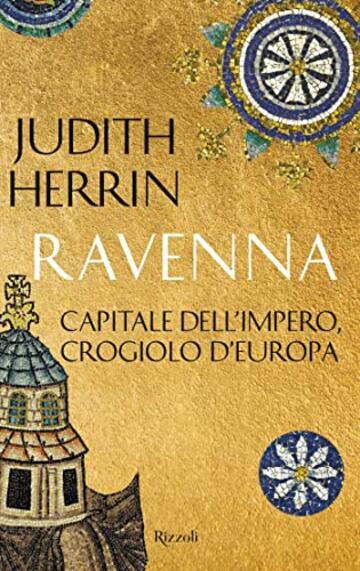 Ravenna: Capitale dell'Impero, crogiolo d'Europa